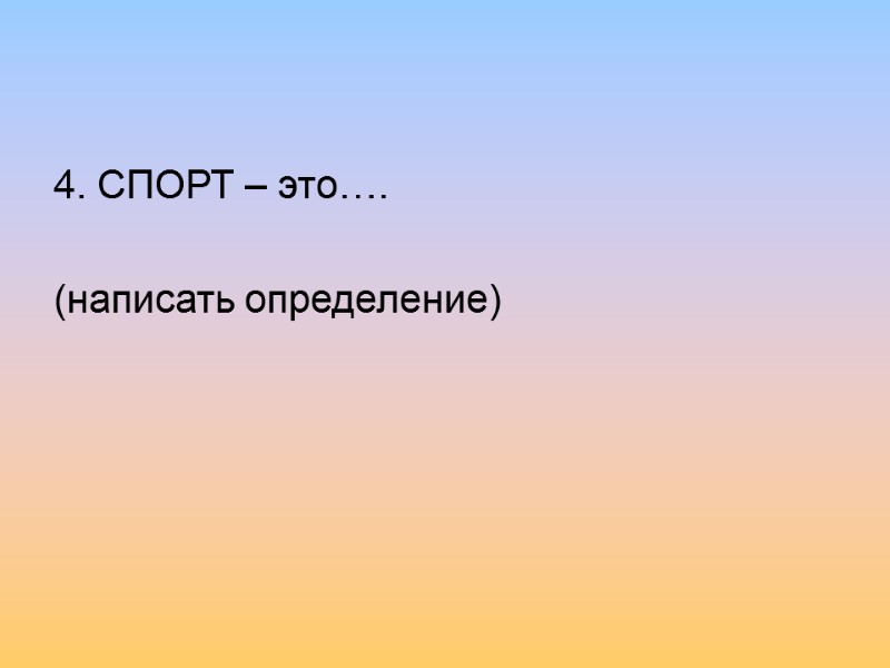 4. СПОРТ – это….  (написать определение)